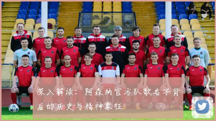 深入解读：阿森纳官方队歌名字背后的历史与精神象征