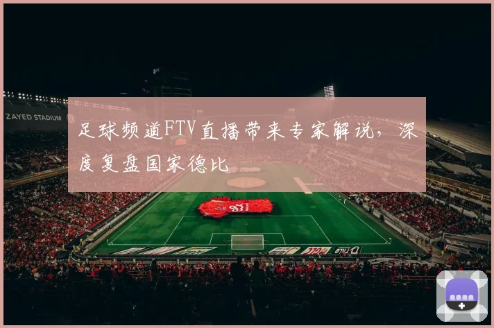 足球频道FTV直播带来专家解说，深度复盘国家德比